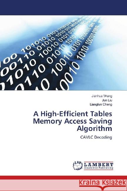 A High-Efficient Tables Memory Access Saving Algorithm : CAVLC Decoding Wang, Jianhua; Liu, Jun; Cheng, Lianglun 9783330044937