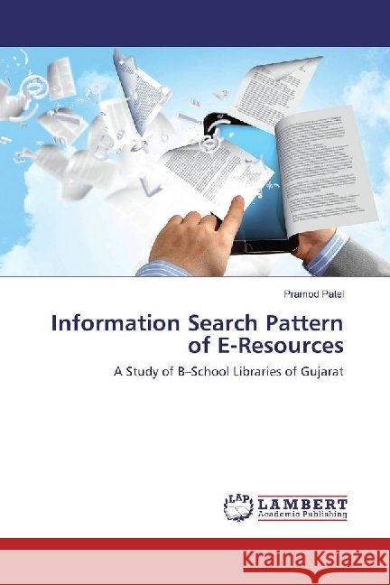 Information Search Pattern of E-Resources : A Study of B-School Libraries of Gujarat Patel, Pramod 9783330045033