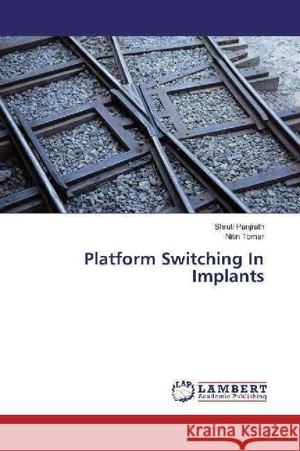 Platform Switching In Implants Panjrath, Shruti; Tomar, Nitin 9783330045293 LAP Lambert Academic Publishing