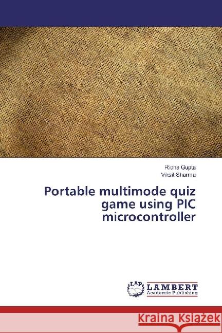 Portable multimode quiz game using PIC microcontroller Gupta, Richa; Sharma, Viksit 9783330045316