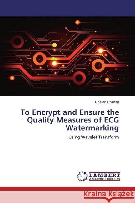 To Encrypt and Ensure the Quality Measures of ECG Watermarking : Using Wavelet Transform Dhiman, Chetan 9783330045392