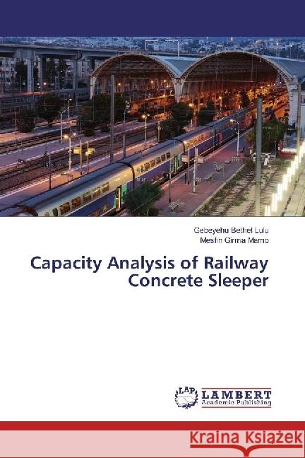 Capacity Analysis of Railway Concrete Sleeper Lulu, Gebeyehu Bethel; Mamo, Mesfin Girma 9783330045859