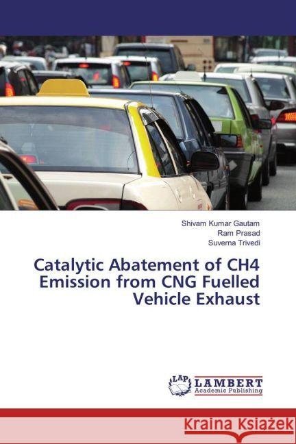 Catalytic Abatement of CH4 Emission from CNG Fuelled Vehicle Exhaust Gautam, Shivam Kumar; Prasad, Ram; Trivedi, Suverna 9783330046375 LAP Lambert Academic Publishing