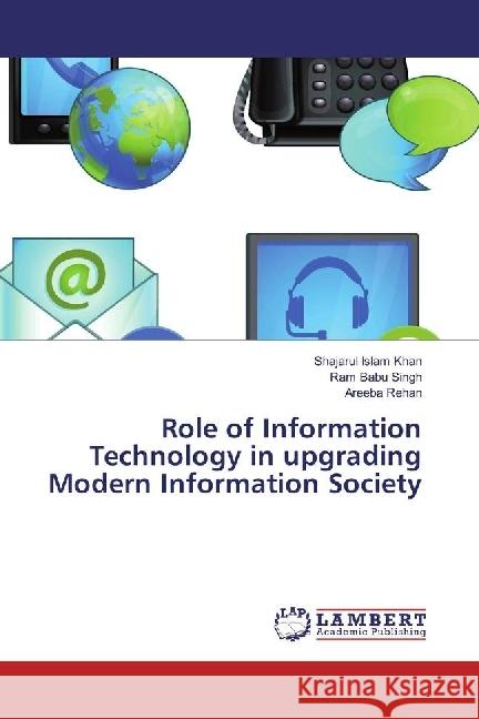 Role of Information Technology in upgrading Modern Information Society Khan, Shajarul Islam; Singh, Ram Babu; Rehan, Areeba 9783330046443