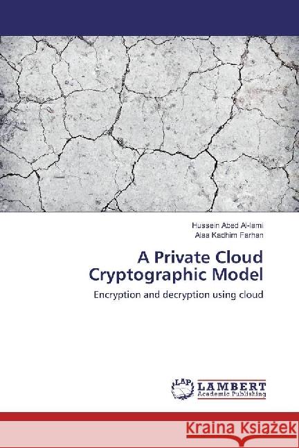 A Private Cloud Cryptographic Model : Encryption and decryption using cloud Abed Al-lami, Hussein; Kadhim Farhan, Alaa 9783330046504 LAP Lambert Academic Publishing