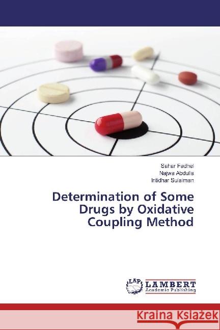 Determination of Some Drugs by Oxidative Coupling Method Fadhel, Sahar; Abdulla, Najwa; Sulaiman, Intidhar 9783330046801 LAP Lambert Academic Publishing