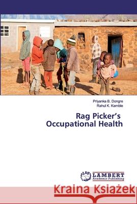 Rag Picker's Occupational Health Dongre, Priyanka B.; Kamble, Rahul K. 9783330047051 LAP Lambert Academic Publishing