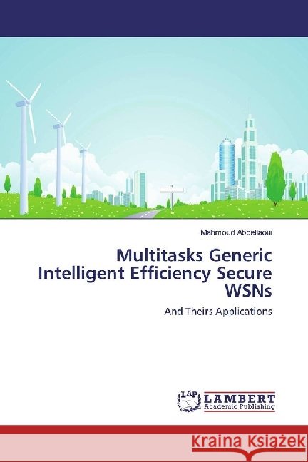 Multitasks Generic Intelligent Efficiency Secure WSNs : And Theirs Applications Abdellaoui, Mahmoud 9783330047075