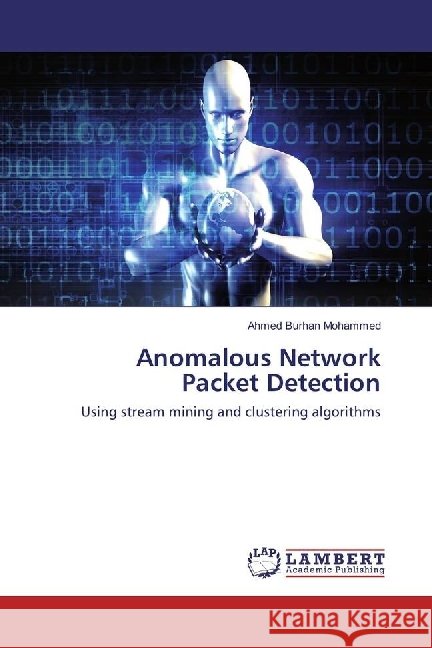 Anomalous Network Packet Detection : Using stream mining and clustering algorithms Mohammed, Ahmed Burhan 9783330047082