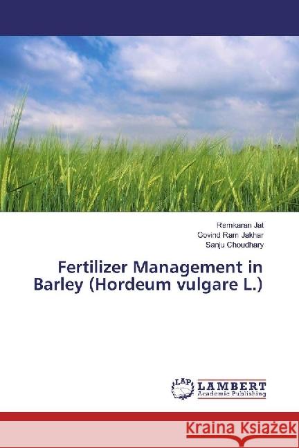 Fertilizer Management in Barley (Hordeum vulgare L.) Jat, Ramkaran; Jakhar, Govind Ram; Choudhary, Sanju 9783330047181