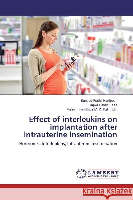 Effect of interleukins on implantation after intrauterine insemination : Hormones, Interleukins, Intrauterine Insemination Hantoosh, Sundus Fadhil; Essa, Rajwa Hasen; Fakhrildin, Muhammad-Baqir M. R. 9783330047341