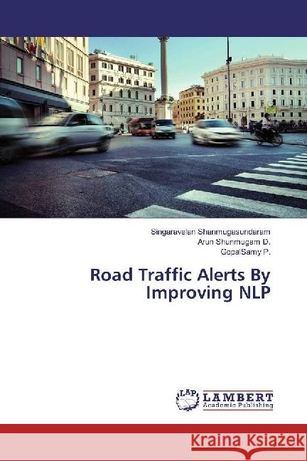 Road Traffic Alerts By Improving NLP Shanmugasundaram, Singaravelan; D., Arun Shunmugam; P., GopalSamy 9783330047358 LAP Lambert Academic Publishing