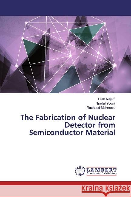 The Fabrication of Nuclear Detector from Semiconductor Material Najam, Laith; Yousif, Nawfal; Mahmood, Rasheed 9783330047563 LAP Lambert Academic Publishing