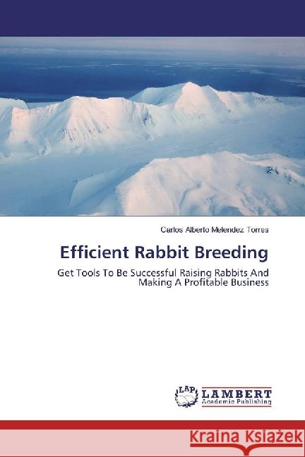 Efficient Rabbit Breeding : Get Tools To Be Successful Raising Rabbits And Making A Profitable Business Melendez Torres, Carlos Alberto 9783330047594