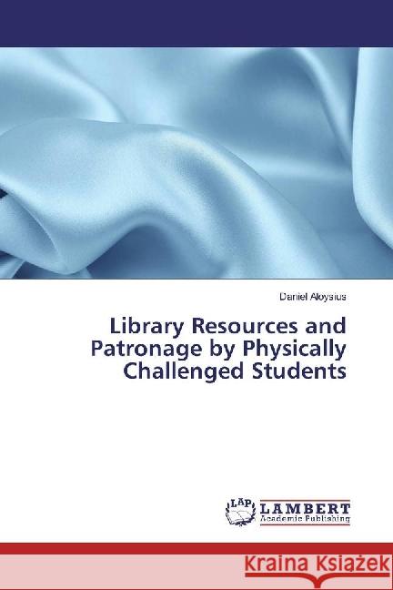 Library Resources and Patronage by Physically Challenged Students Aloysius, Daniel 9783330047877