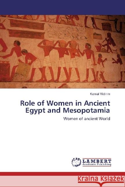 Role of Women in Ancient Egypt and Mesopotamia : Women of ancient World Yildirim, Kemal 9783330047983 LAP Lambert Academic Publishing