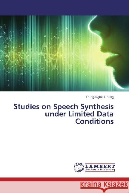 Studies on Speech Synthesis under Limited Data Conditions Phung, Trung-Nghia 9783330048713