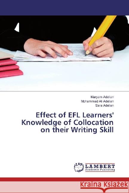 Effect of EFL Learners' Knowledge of Collocation on their Writing Skill Adelian, Maryam; Adelian, Mohammad Ali; Adelian, Sara 9783330048737