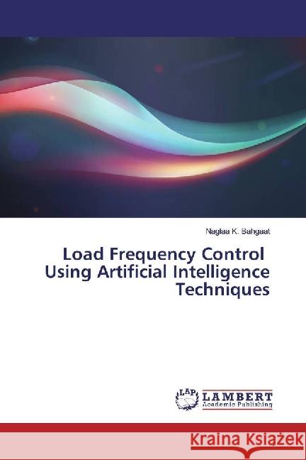 Load Frequency Control Using Artificial Intelligence Techniques Bahgaat, Naglaa K. 9783330048843