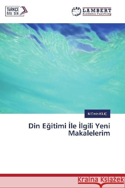 Din Egitimi le lgili Yeni Makalelerim KILIÇ, M.Emin 9783330049154