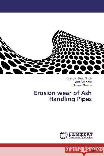 Erosion wear of Ash Handling Pipes Singh, Chandan Deep; Khan, Abrar Ali; Sharma, Nishant 9783330049345 LAP Lambert Academic Publishing