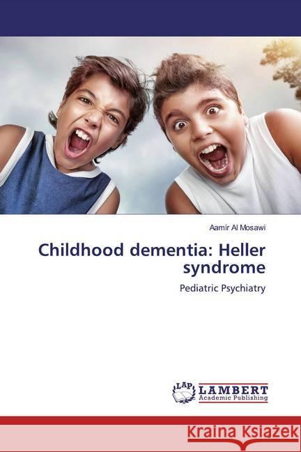 Childhood dementia: Heller syndrome : Pediatric Psychiatry Al Mosawi, Aamir 9783330049444 LAP Lambert Academic Publishing