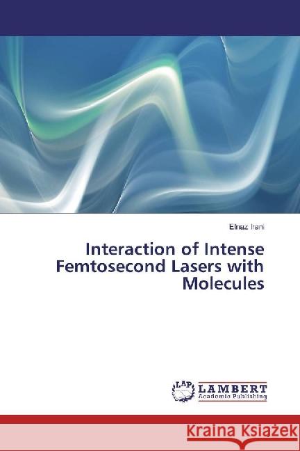 Interaction of Intense Femtosecond Lasers with Molecules Irani, Elnaz 9783330049703