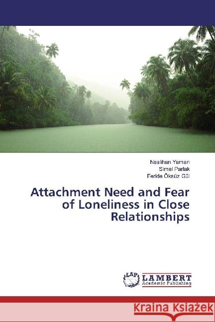 Attachment Need and Fear of Loneliness in Close Relationships Yaman, Neslihan; Parlak, Simel; Öksüz Gül, Feride 9783330050198 LAP Lambert Academic Publishing