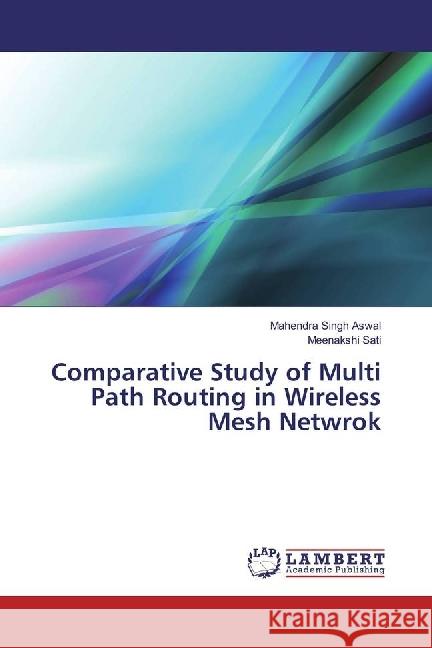 Comparative Study of Multi Path Routing in Wireless Mesh Netwrok Aswal, Mahendra Singh; Sati, Meenakshi 9783330050358