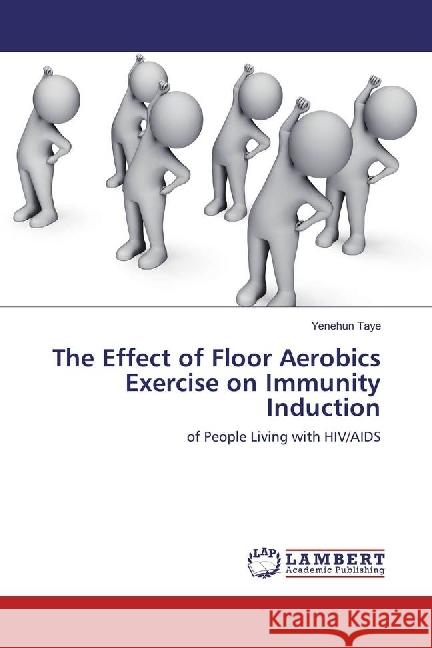 The Effect of Floor Aerobics Exercise on Immunity Induction : of People Living with HIV/AIDS Taye, Yenehun 9783330050631