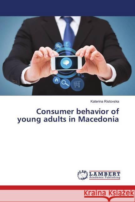 Consumer behavior of young adults in Macedonia Ristovska, Katerina 9783330051201