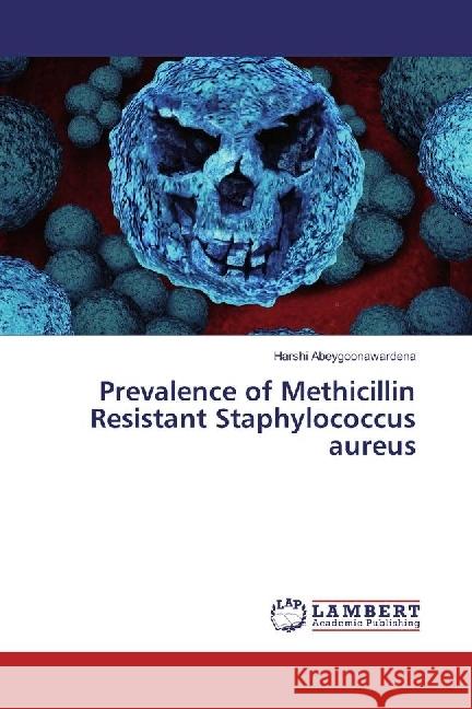 Prevalence of Methicillin Resistant Staphylococcus aureus Abeygoonawardena, Harshi 9783330051348 LAP Lambert Academic Publishing