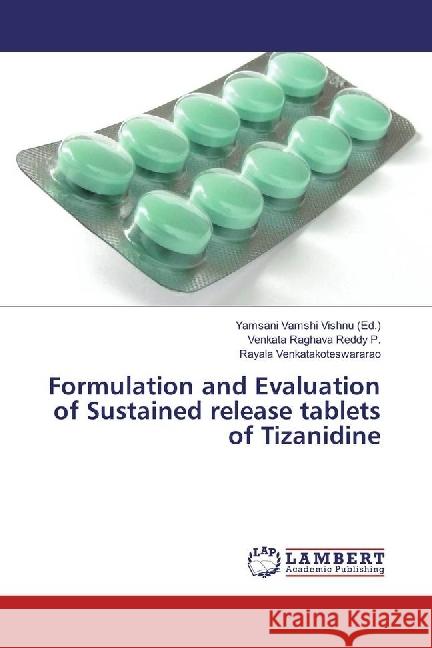 Formulation and Evaluation of Sustained release tablets of Tizanidine P., Venkata Raghava Reddy; Venkatakoteswararao, Rayala 9783330051560 LAP Lambert Academic Publishing