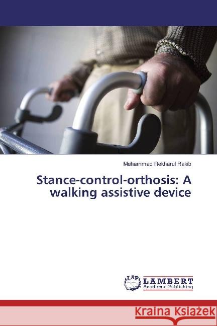 Stance-control-orthosis: A walking assistive device Rakib, Muhammad Iftekharul 9783330051881