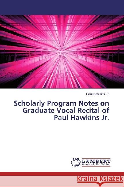 Scholarly Program Notes on Graduate Vocal Recital of Paul Hawkins Jr. Hawkins Jr., Paul 9783330051966