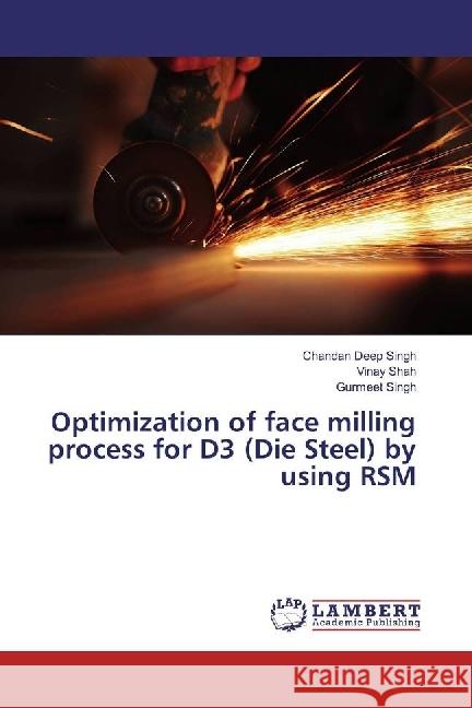 Optimization of face milling process for D3 (Die Steel) by using RSM Singh, Chandan Deep; Shah, Vinay; SINGH, GURMEET 9783330052000 LAP Lambert Academic Publishing