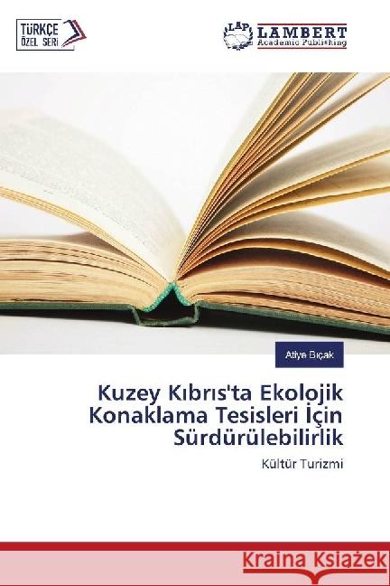 Kuzey K br s'ta Ekolojik Konaklama Tesisleri çin Sürdürülebilirlik : Kültür Turizmi B çak, Atiye 9783330052116 LAP Lambert Academic Publishing