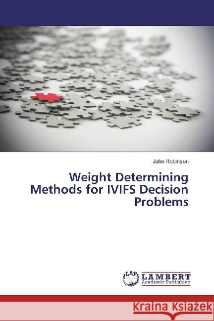 Weight Determining Methods for IVIFS Decision Problems Robinson, John 9783330052130 LAP Lambert Academic Publishing