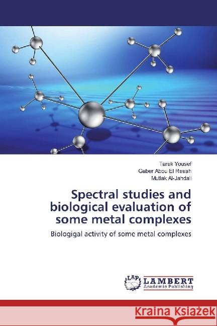 Spectral studies and biological evaluation of some metal complexes : Biologigal activity of some metal complexes Yousef, Tarek; Abou El Reash, Gaber; Al-Jahdali, Mutlak 9783330052185