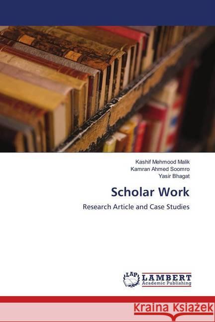 Scholar Work : Research Article and Case Studies Malik, Kashif Mehmood; Soomro, Kamran Ahmed; Bhagat, Yasir 9783330052246