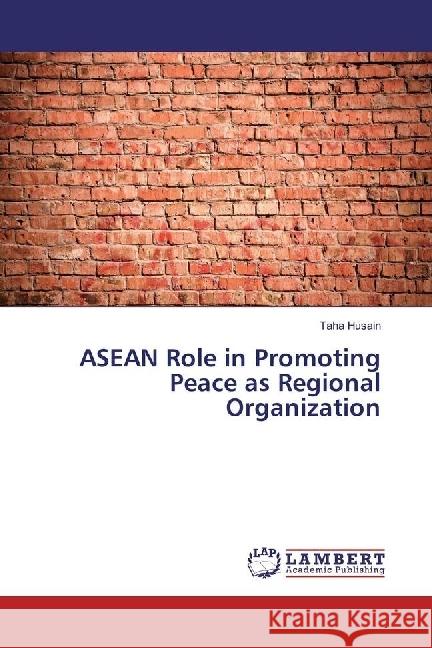 ASEAN Role in Promoting Peace as Regional Organization Husain, Taha 9783330052314 LAP Lambert Academic Publishing