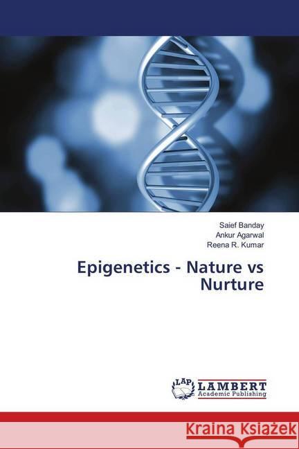 Epigenetics - Nature vs Nurture Banday, Saief; Agarwal, Ankur; Kumar, Reena R. 9783330052413 LAP Lambert Academic Publishing