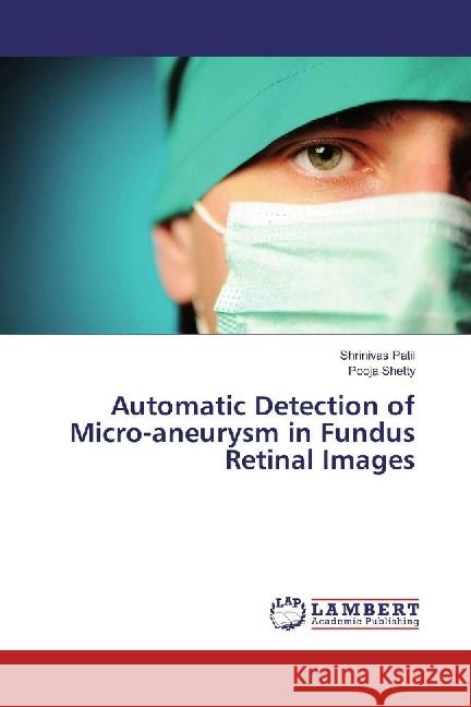 Automatic Detection of Micro-aneurysm in Fundus Retinal Images Patil, Shrinivas; Shetty, Pooja 9783330052628