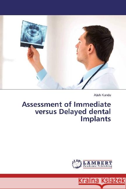 Assessment of Immediate versus Delayed dental Implants Kundu, Atish 9783330052642