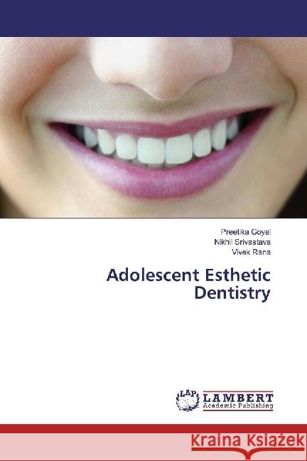 Adolescent Esthetic Dentistry Goyal, Preetika; Srivastava, Nikhil; Rana, Vivek 9783330053281 LAP Lambert Academic Publishing