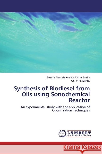 Synthesis of Biodiesel from Oils using Sonochemical Reactor : An experimental study with the application of Optimization Techniques Sastry, Susarla Venkata Ananta Rama; Murthy, Ch. V. R. 9783330053373