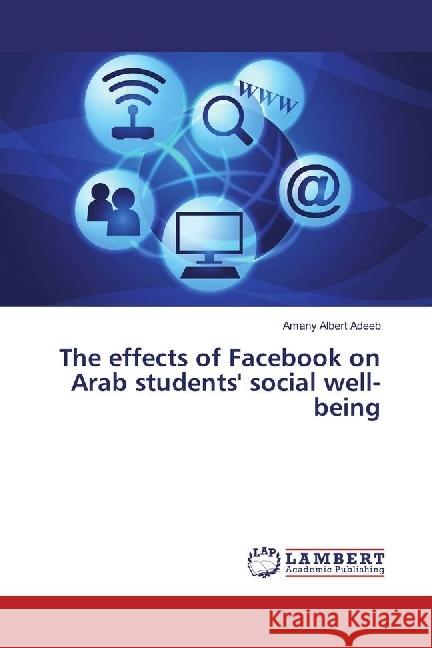 The effects of Facebook on Arab students' social well-being Adeeb, Amany Albert 9783330053472