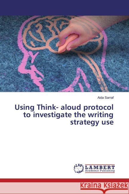 Using Think- aloud protocol to investigate the writing strategy use Sarraf, Aida 9783330053892