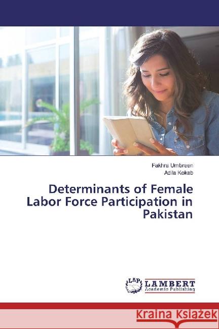Determinants of Female Labor Force Participation in Pakistan Umbreen, Fakhra; Kokab, Adila 9783330054073 LAP Lambert Academic Publishing
