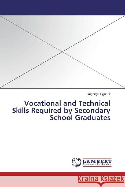 Vocational and Technical Skills Required by Secondary School Graduates Ugosor, Akighirga 9783330054332 LAP Lambert Academic Publishing